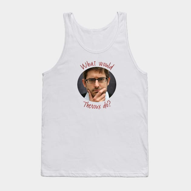 What Would Theroux Do? Tank Top by Therouxgear